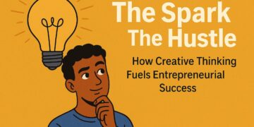 The Spark & The Hustle: How Creative Thinking Fuels Entrepreneurial Success