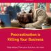 Procrastination is a silent business killer.
